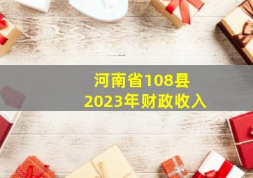 河南省108县 2023年财政收入